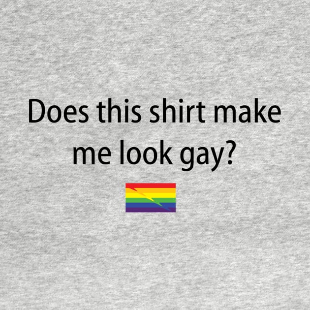 Does This Shirt Make Me Look Gay? by topher